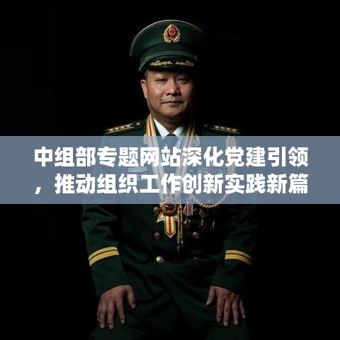 中组部专题网站深化党建引领，推动组织工作创新实践新篇章