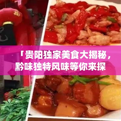 「贵阳独家美食大揭秘，黔味独特风味等你来探寻」