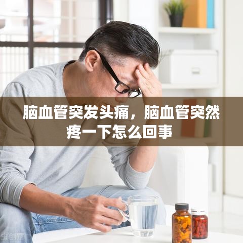 脑血管突发头痛，脑血管突然疼一下怎么回事 