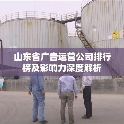 山东省广告运营公司排行榜及影响力深度解析