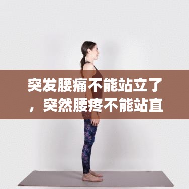 突发腰痛不能站立了，突然腰疼不能站直了是什么原因引起的 