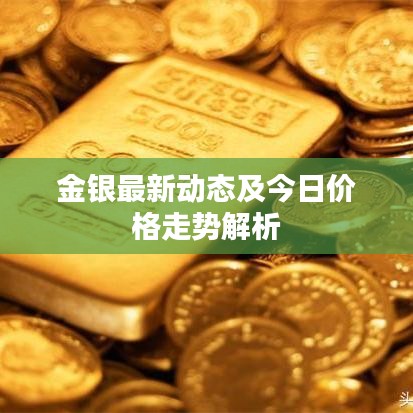 金银最新动态及今日价格走势解析