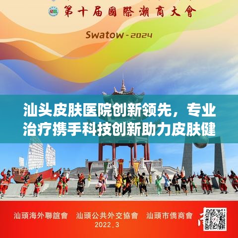 汕头皮肤医院创新领先，专业治疗携手科技创新助力皮肤健康新篇章