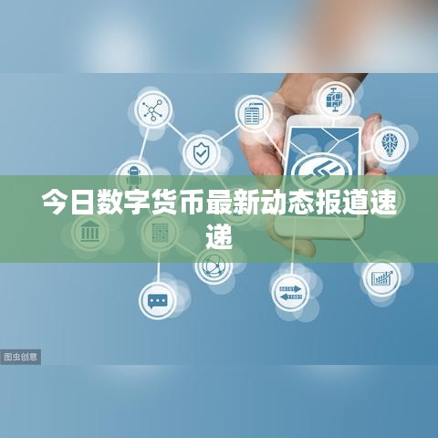 今日数字货币最新动态报道速递