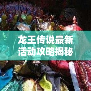 龙王传说最新活动攻略揭秘！