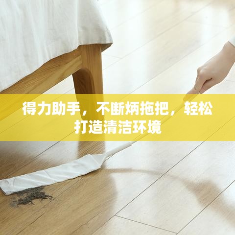 得力助手，不断炳拖把，轻松打造清洁环境
