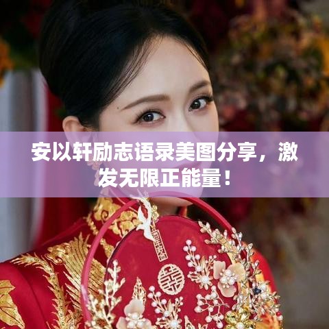 安以轩励志语录美图分享，激发无限正能量！