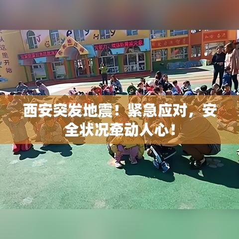 西安突发地震！紧急应对，安全状况牵动人心！