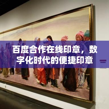 百度合作在线印章，数字化时代的便捷印章解决方案