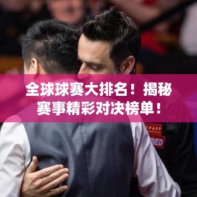 全球球赛大排名！揭秘赛事精彩对决榜单！