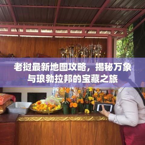 老挝最新地图攻略，揭秘万象与琅勃拉邦的宝藏之旅