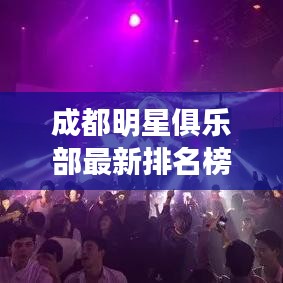 成都明星俱乐部最新排名榜单揭晓！