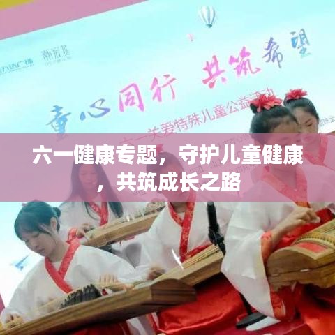 六一健康专题，守护儿童健康，共筑成长之路