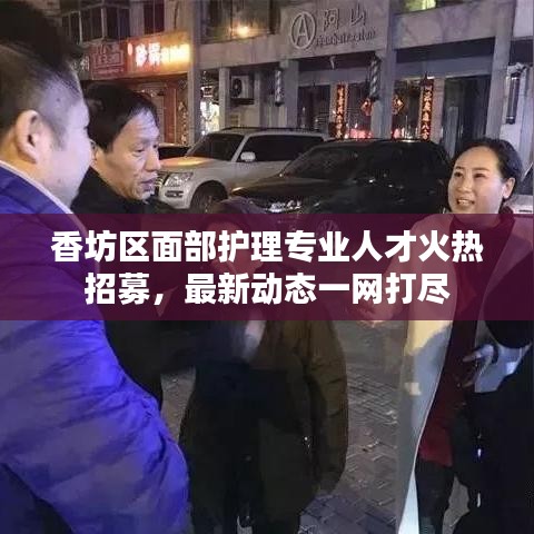 香坊区面部护理专业人才火热招募，最新动态一网打尽