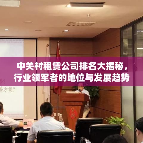 中关村租赁公司排名大揭秘，行业领军者的地位与发展趋势探究