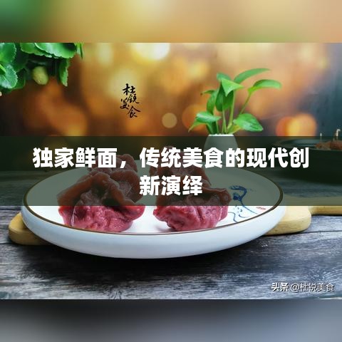 独家鲜面，传统美食的现代创新演绎