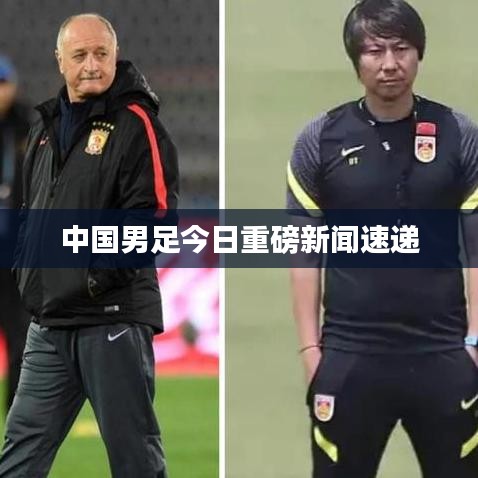 中国男足今日重磅新闻速递