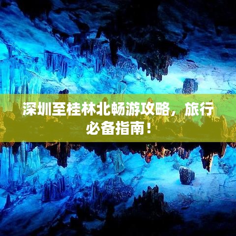 深圳至桂林北畅游攻略，旅行必备指南！