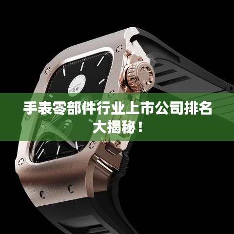 手表零部件行业上市公司排名大揭秘！