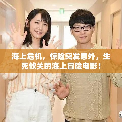 海上危机，惊险突发意外，生死攸关的海上冒险电影！