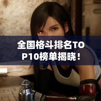 全国格斗排名TOP10榜单揭晓！