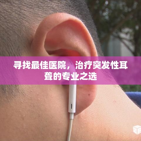 寻找最佳医院，治疗突发性耳聋的专业之选