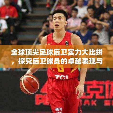 全球顶尖足球后卫实力大比拼，探究后卫球员的卓越表现与排名