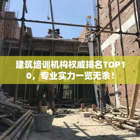 建筑培训机构权威排名TOP10，专业实力一览无余！