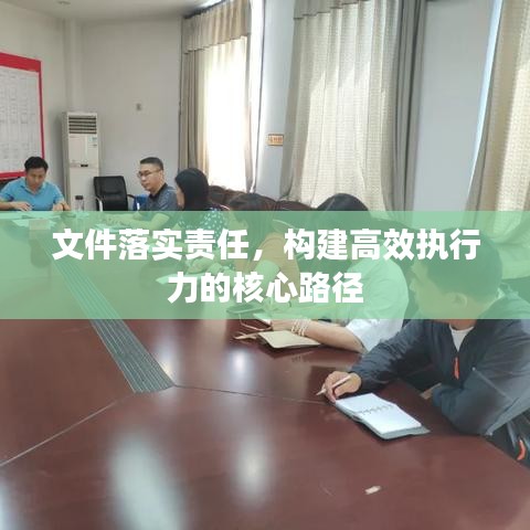 文件落实责任，构建高效执行力的核心路径